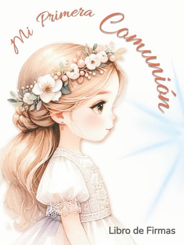 Mi Primera Comunión. Libro de firmas.: El recuerdo personalizado más especial para niñas: álbum de fotografías, dedicatorias y mensajes de invitados. Tapa dura, papel crema.