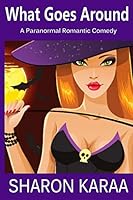 What Goes Around: A Paranormal Romantic Comedy 1517098939 Book Cover