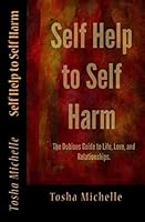 Self Help to Self Harm: The Dubious Guide to Life, Love, and Relationships 0692417400 Book Cover