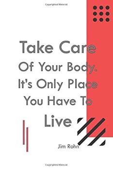 Take Care of Your Body. It's Only Place You Have to Live. Jim Rohn : Daily Health Monitoring Diary. Blood Pressure Log/Glucose/Weight/Medicine Doses/Sport Activity Health Journal (110 Pages, Format 6x