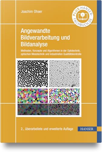 Angewandte Bildverarbeitung und Bildanalyse: Methoden, Konzepte und Algorithmen in der Optotechnik, optischen Messtechnik und industriellen Qualitätskontrolle