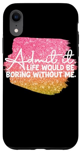 Admit It Life Would Be Boring Without Me �O���t�B�b�N �X�}�z�P�[�X iPhone XR �p