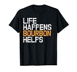 Life Happens Bourbon Helps Funny Bourbon Lover Tee T-Shirt