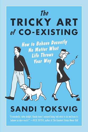 The Tricky Art Of Co-Existing: How to Behave Decently No Matter What Life Throws Your Way