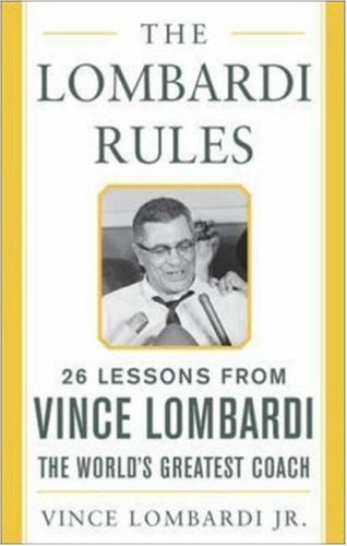 The Lombardi Rules: 25 Lessons from Vince Lombardi--The World's Greatest Coach [LOMBARDI RULES]