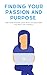 Finding Your Passion And Purpose: Find Your Passion Today With 135 Questions You Must Ask Yourself
