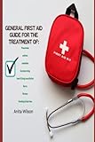  General First Aid Guide: For The Treatment Of Pneumonia Asthma Snakebite Burns Bruises Heart & lung resuscitation Scorpion sting Vomiting & diarrhea