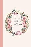 With God All Things Are Possible: Floral Notebook Journal / Blank Lined Notebook