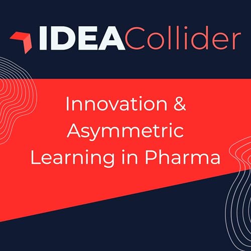 IDEA Collider: Innovation & Asymmetric Learning in Pharma cover art