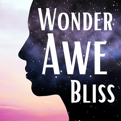 Wonder, Awe + Bliss [Episode #12.2]