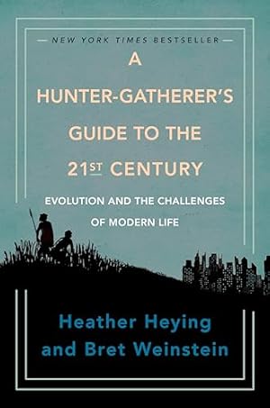 A Hunter-Gatherer's Guide to the 21st Century: Evolution and the Challenges of Modern Life
