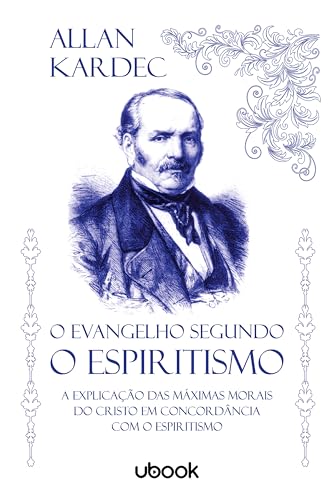 O Evangelho segundo o Espiritismo: a explicação das máximas morais do Cristo em concordância com o espiritismo
