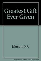The Greatest Gift Ever Given 0967138353 Book Cover