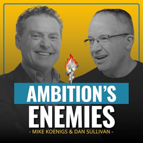 Ambition's Enemies (and How to Beat Them) with Dan Sullivan & Mike Koenigs