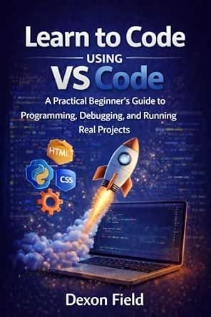 Learn to Code Using VS Code: A Practical Beginner’s Guide to ...