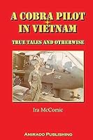 A Cobra Pilot in Vietnam: True Tales and Otherwise 0988757443 Book Cover