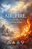 Notes on Air, Fire, and Other Unstable Things (English Edition)