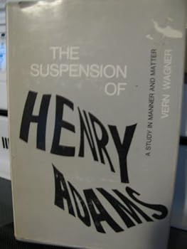 The suspension of Henry Adams;: A study of manner and matter