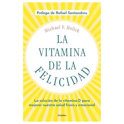 La vitamina de la felicidad (con prólogo de Rafael Santandreu): La solución de la vitamina D para mejorar nuestra salud física y emocional