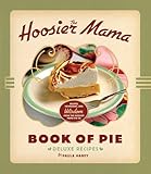 The Hoosier Mama Book of Pie: Recipes, Techniques, and Wisdom from the Hoosier Mama Pie Company