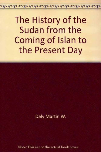 The History Of The Sudan: From The Coming Of Islam To The Present Day The History Of The Sudan: From The Coming Of Islam To The Present Day