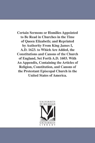Certain sermons or homilies appointed to be read in churches in the time of Queen Elizabeth; and reprinted by authority from King James I, A.D. 1623. ... and canons of the Protestant Episco