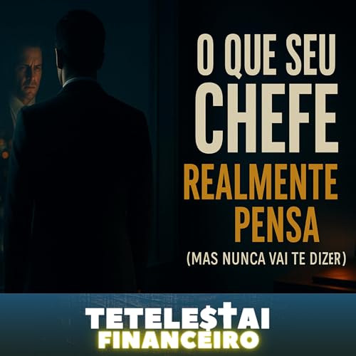 #052 - O Que Seu Chefe Realmente Pensa (Mas Nunca Vai Dizer) Sobre o Seu Valor