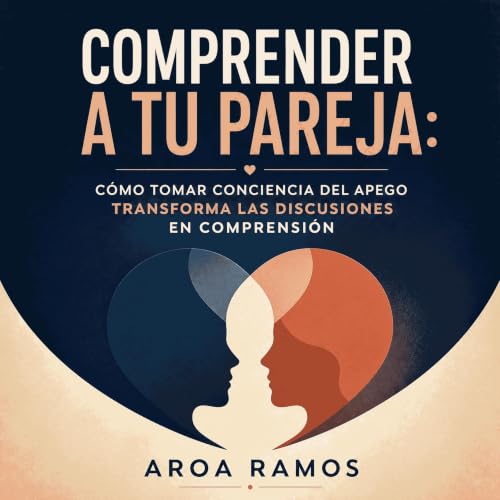 『Comprender a tu pareja: C&oacute;mo tomar conciencia del apego transforma las discusiones en comprensi&oacute;n』のカバーアート