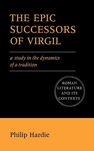 The Epic Successors of Virgil: A Study in the Dynamics of a Tradition (Roman Literature and its Contexts)