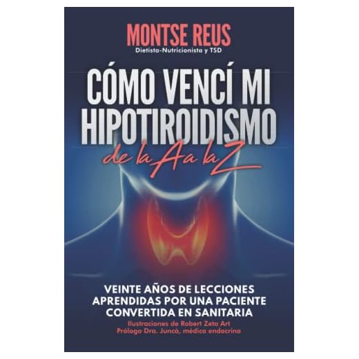 Cómo vencí mi hipotiroidismo, de la A a la Z (autoayuda salud tiroides): Veinte años de lecciones aprendidas por una paciente convertida en sanitaria