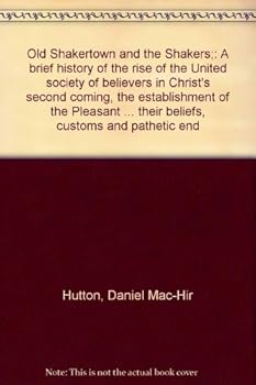 OLD SHAKERTOWN AND THE SHAKERS: Establishment of the Pleasant Hill Colony, Their Beliefs, Customs and Pathetic End.