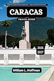 Caracas Travel Guide 2026-2027 : Inside Venezuela’s Most Complex City — Culture, Caution & Character (Journey to Hidden Gems in Comfort Book 82)