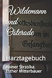  Wildemann und Osterode: Harztagebuch (Travelogues. Galerie für Kulturkommunikation Berlin - Reisetagebücher. Galerie für Kulturkommunikation Berlin, Band 15)
