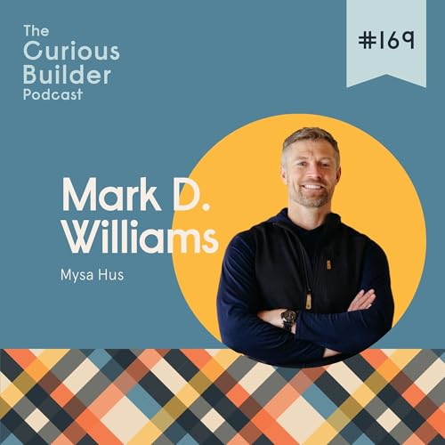 #169 | Mark D. Williams & Mysa Hus | Mark Built His Soul Into a House: The Story Behind Mysa Hus