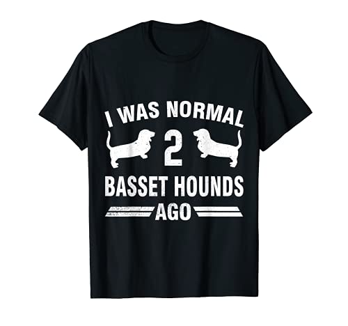 I Was Normal 2 Basset Hounds Ago Basset Hound Lover Regalo Camiseta