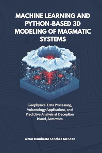 Machine Learning and Python-Based 3D Modeling of Magmatic System : Geophysical Data Processing, Volcanology Applications, and Predictive Analysis at Deception Island, Antarctica