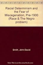 Racial Determinism and the Fear of Miscegenation Pre-1900: Race and The Negro Problem, Part 1 (Anti-Black Thought, 1863-1925)