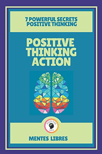 POSITIVE THINKING ACTION-7 POWERFUL SECRETS POSITIVE THINKING: Discover the secrets of your mind!
