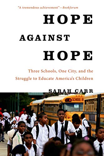 Hope Against Hope: Three Schools, One City, and the Struggle to Educate America’s Children Hope Against Hope: Three Schools, One City, and the Struggle to Educate America’s Children