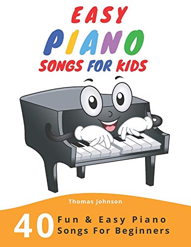 Easy Piano Songs For Kids: 40 Fun & Easy Piano Songs For Beginners (Easy Piano Sheet Music With Lett