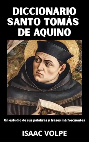 DICCIONARIO DE SANTO TOMÁS DE AQUINO. Un examen de sus conceptos y términos clave.: Define los 100 conceptos más importantes de Tomás de Aquino con ejemplos ... DE FILOSOFÍA) (Spanish Edition)