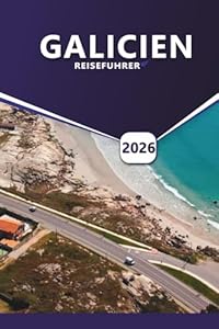 GALICIEN REISEFÜHRER 2026: Top-Strände, Historische Städte, Lokale Einblicke, Essen, Wein & Camino Routen zur Erkundung des Nordwestens Spaniens