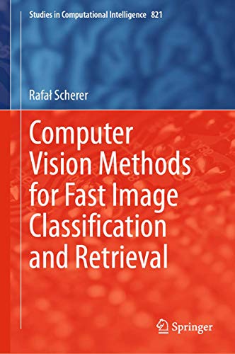 Computer Vision Methods for Fast Image Classi?cation and Retrieval: 821 (Studies in Computational Intelligence) view 2