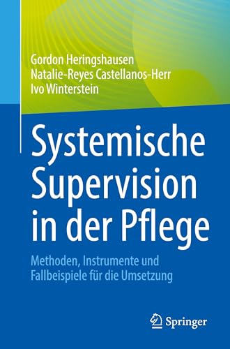 Systemische Supervision in der Pflege: Methoden, Instrumente und Fallbeispiele für die Umsetzung