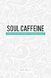 Soul Caffeine: Stories & Life Lessons Designed to Encourage & Inspire