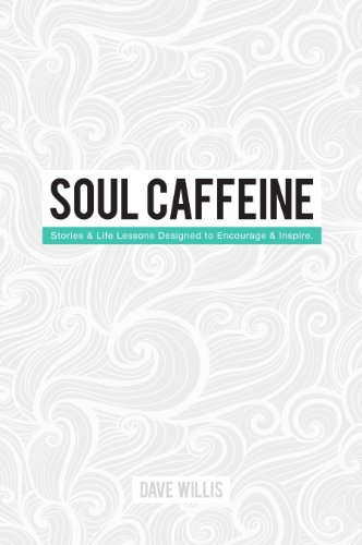 Soul Caffeine: Stories & Life Lessons Designed to Encourage & Inspire