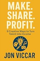Make. Share. Profit.: 9 Creative Ways to Turn Talent into Income B0G24QFWZ5 Book Cover