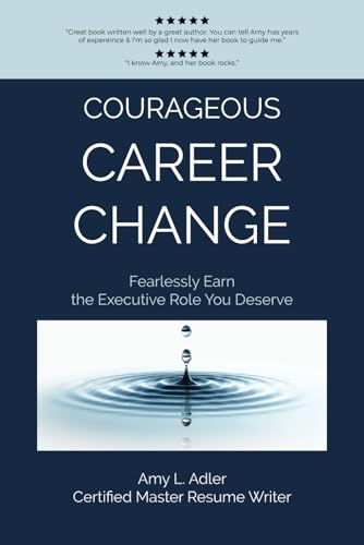 Courageous Career Change: Fearlessly Earn the Executive Role You Deserve