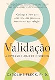 Validação: A nova psicologia da influência: Conheça a chave para criar conexões genuínas e transformar suas relações