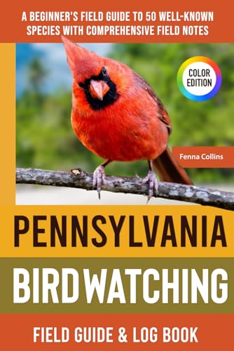 Pennsylvania Birdwatching - Field Guide: A Beginner's Field Guide to 50 Well-Known Species with Comprehensive Notes (Pennsylvania Bird Identification Book)